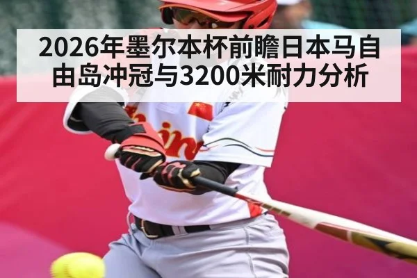 2026年墨尔本杯前瞻日本马自由岛冲冠与3200米耐力分析
